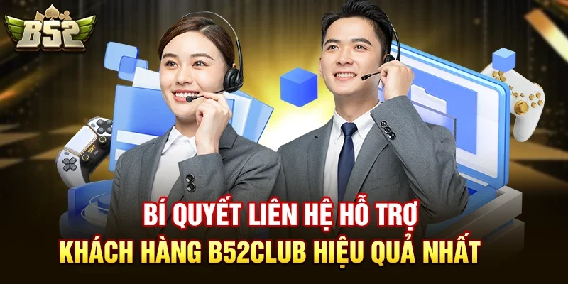Bí Quyết Liên hệ hỗ trợ khách hàng b52club Hiệu Quả Nhất