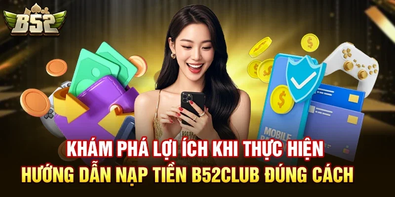 Hướng dẫn nạp tiền B52club chi tiết bằng thẻ cào/ngân hàng?