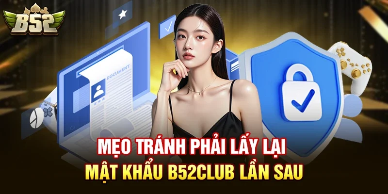 Mẹo tránh phải lấy lại mật khẩu b52club lần sau